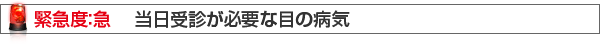 緊急度：急　当日受診が必要な目の病気